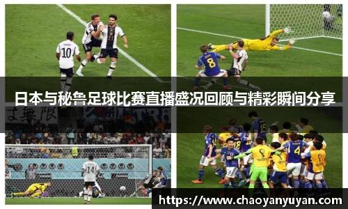 日本与秘鲁足球比赛直播盛况回顾与精彩瞬间分享