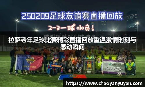 拉萨老年足球比赛精彩直播回放重温激情时刻与感动瞬间