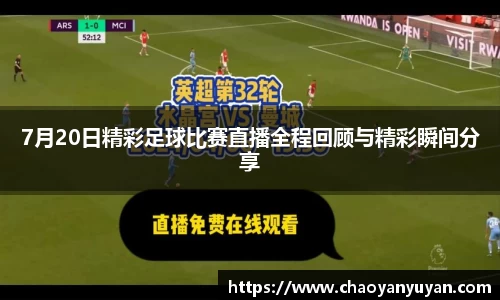 7月20日精彩足球比赛直播全程回顾与精彩瞬间分享