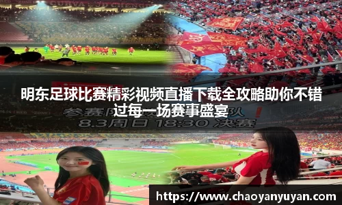 明东足球比赛精彩视频直播下载全攻略助你不错过每一场赛事盛宴