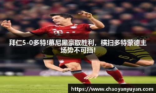 拜仁5-0多特!慕尼黑豪取胜利，横扫多特蒙德主场势不可挡!