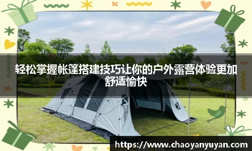 轻松掌握帐篷搭建技巧让你的户外露营体验更加舒适愉快