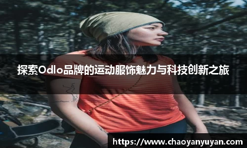 探索Odlo品牌的运动服饰魅力与科技创新之旅