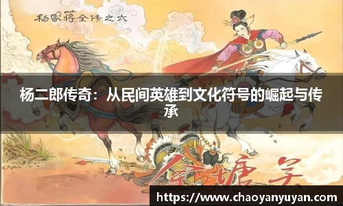 杨二郎传奇:从民间英雄到文化符号的崛起与传承