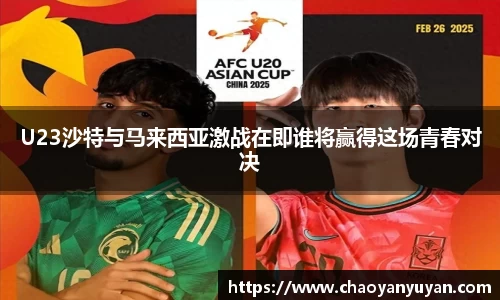 U23沙特与马来西亚激战在即谁将赢得这场青春对决